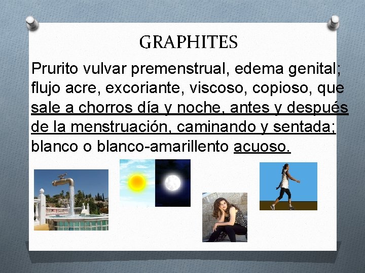 GRAPHITES Prurito vulvar premenstrual, edema genital; flujo acre, excoriante, viscoso, copioso, que sale a