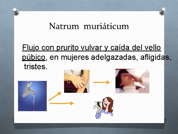 Natrum muriáticum Flujo con prurito vulvar y caída del vello púbico, en mujeres adelgazadas,