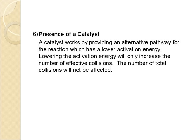 6) Presence of a Catalyst A catalyst works by providing an alternative pathway for
