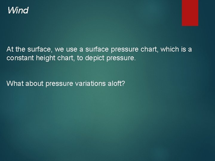 Wind At the surface, we use a surface pressure chart, which is a constant