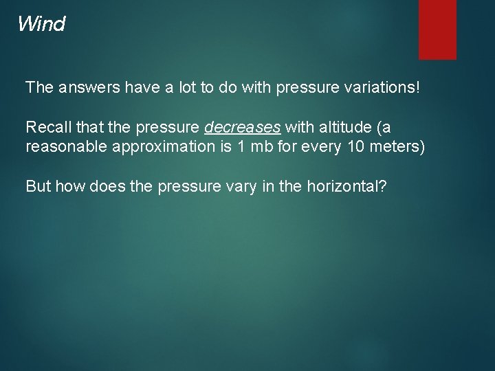 Wind The answers have a lot to do with pressure variations! Recall that the