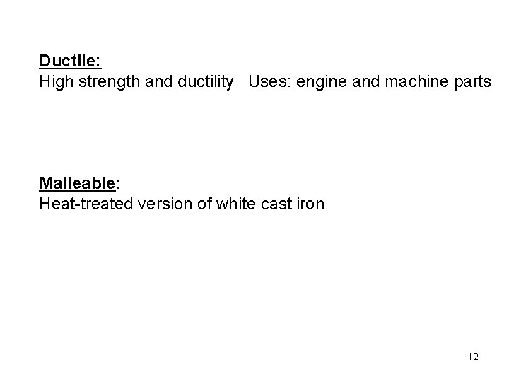 Ductile: High strength and ductility Uses: engine and machine parts Malleable: Heat-treated version of