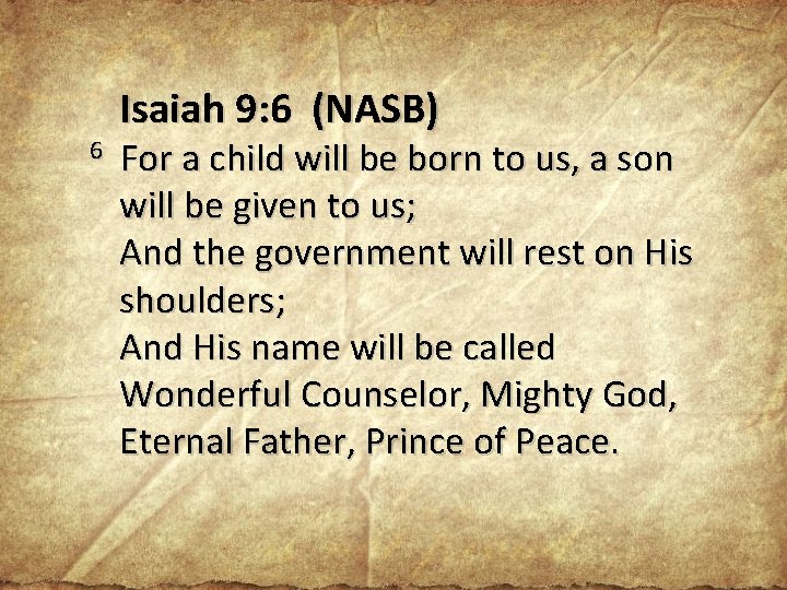 6 Isaiah 9: 6 (NASB) For a child will be born to us, a