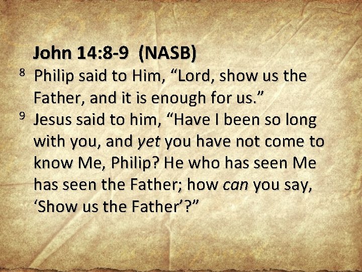 8 9 John 14: 8 -9 (NASB) Philip said to Him, “Lord, show us