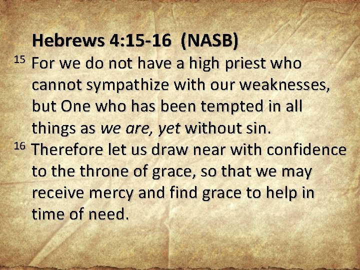 Hebrews 4: 15 -16 (NASB) For we do not have a high priest who