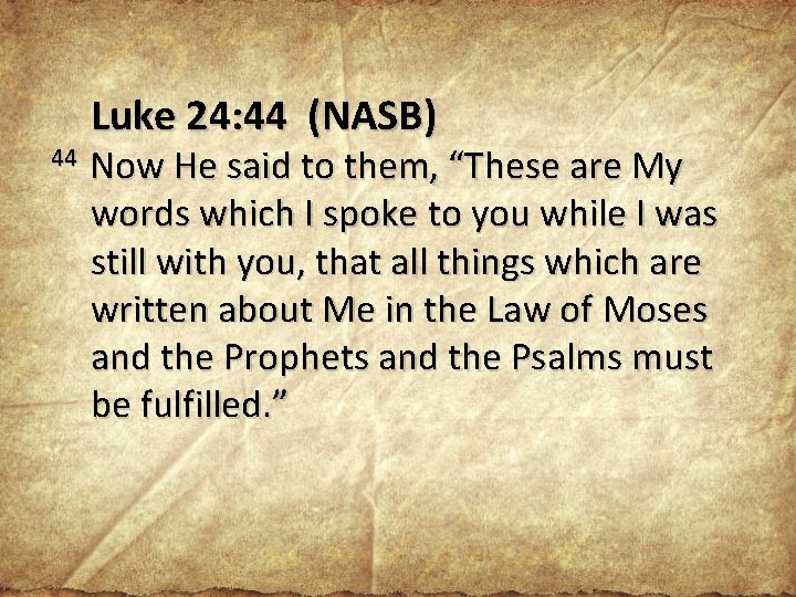 44 Luke 24: 44 (NASB) Now He said to them, “These are My words