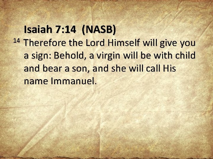 14 Isaiah 7: 14 (NASB) Therefore the Lord Himself will give you a sign: