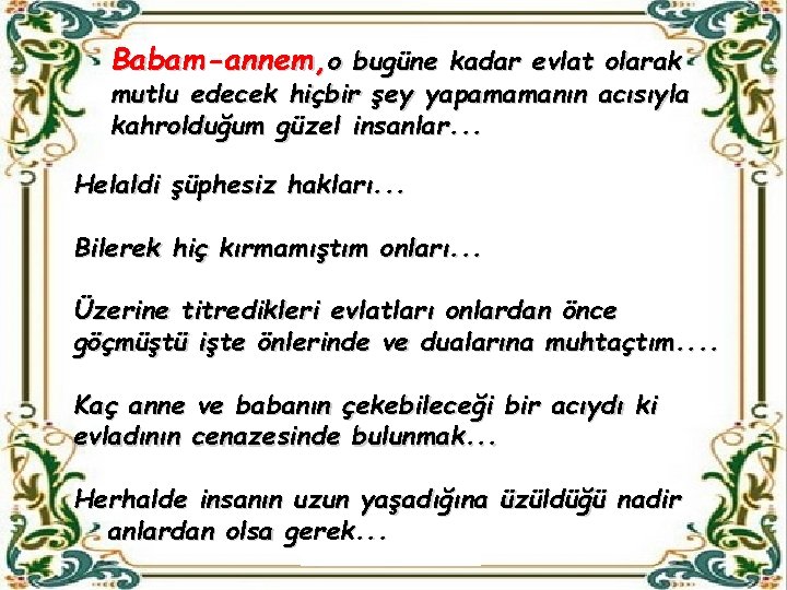 Babam-annem, o bugüne kadar evlat olarak mutlu edecek hiçbir şey yapamamanın acısıyla kahrolduğum güzel