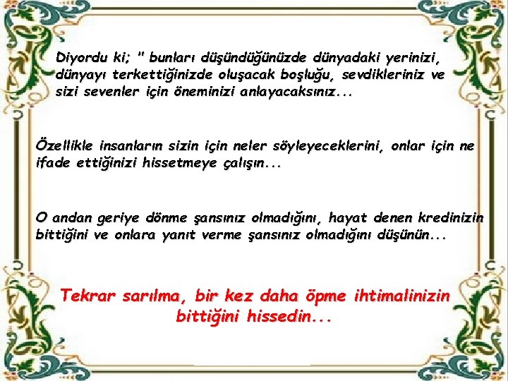 Diyordu ki; " bunları düşündüğünüzde dünyadaki yerinizi, dünyayı terkettiğinizde oluşacak boşluğu, sevdikleriniz ve sizi