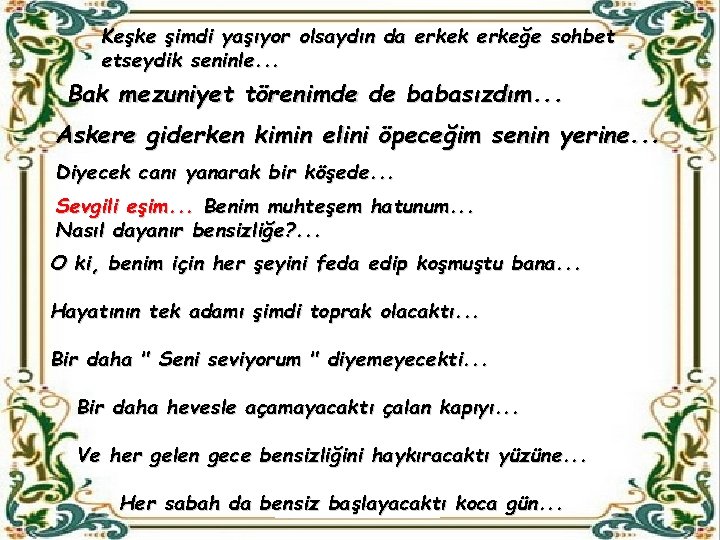 Keşke şimdi yaşıyor olsaydın da erkek erkeğe sohbet etseydik seninle. . . Bak mezuniyet