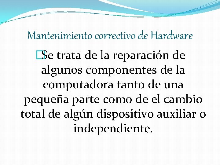 Mantenimiento correctivo de Hardware �Se trata de la reparación de algunos componentes de la
