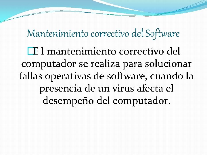 Mantenimiento correctivo del Software �E l mantenimiento correctivo del computador se realiza para solucionar