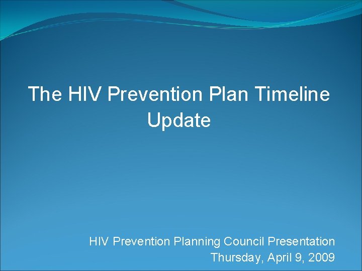 The HIV Prevention Plan Timeline Update HIV Prevention Planning Council Presentation Thursday, April 9,