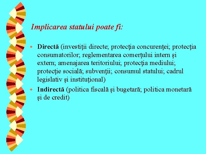 Implicarea statului poate fi: Directă (investiţii directe; protecţia concurenţei; protecţia consumatorilor; reglementarea comerţului intern