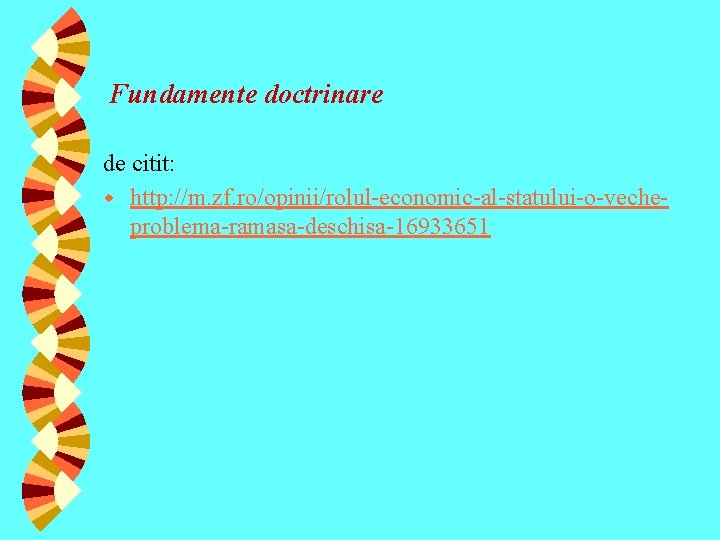 Fundamente doctrinare de citit: w http: //m. zf. ro/opinii/rolul-economic-al-statului-o-vecheproblema-ramasa-deschisa-16933651 