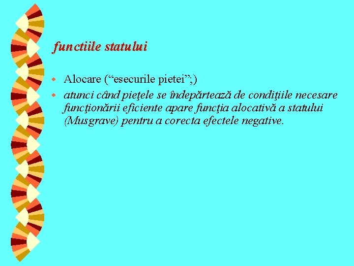 functiile statului Alocare (“esecurile pietei”; ) w atunci când pieţele se îndepărtează de condiţiile