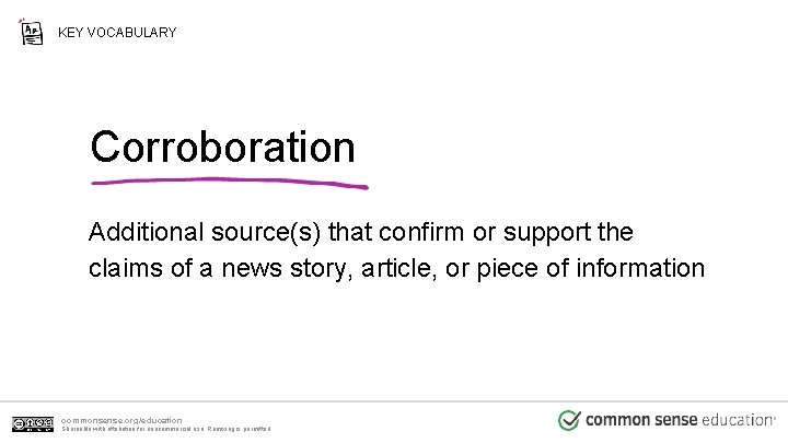 KEY VOCABULARY Corroboration Additional source(s) that confirm or support the claims of a news