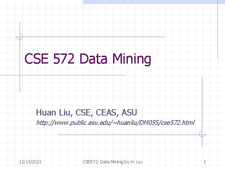 CSE 572 Data Mining Huan Liu, CSE, CEAS, ASU http: //www. public. asu. edu/~huanliu/DM