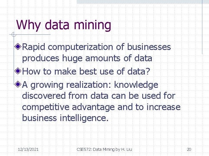 Why data mining Rapid computerization of businesses produces huge amounts of data How to