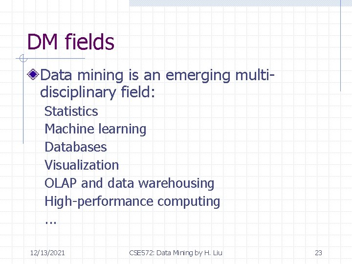 DM fields Data mining is an emerging multidisciplinary field: Statistics Machine learning Databases Visualization