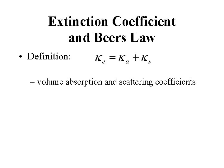 Extinction Coefficient and Beers Law • Definition: – volume absorption and scattering coefficients 