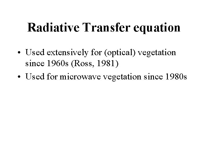 Radiative Transfer equation • Used extensively for (optical) vegetation since 1960 s (Ross, 1981)