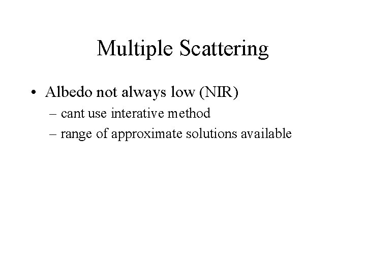 Multiple Scattering • Albedo not always low (NIR) – cant use interative method –