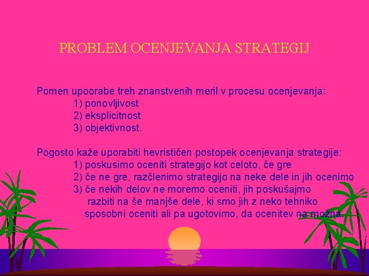 PROBLEM OCENJEVANJA STRATEGIJ Pomen upoorabe treh znanstvenih meril v procesu ocenjevanja: 1) ponovljivost 2)