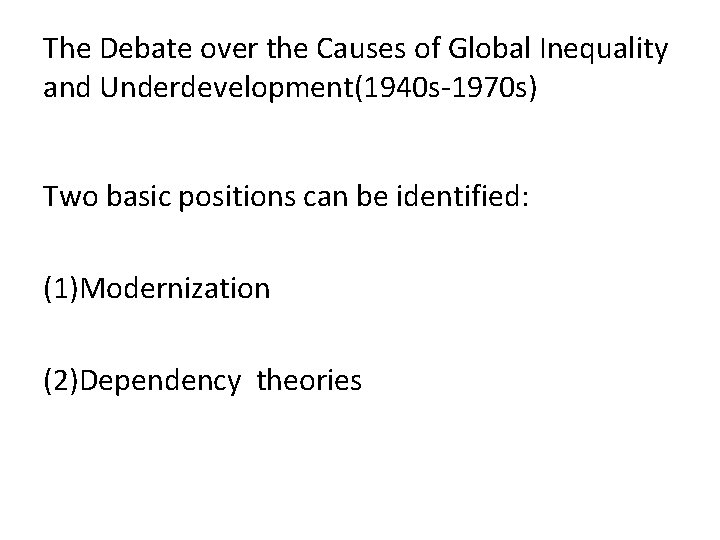 The Debate over the Causes of Global Inequality and Underdevelopment(1940 s-1970 s) Two basic