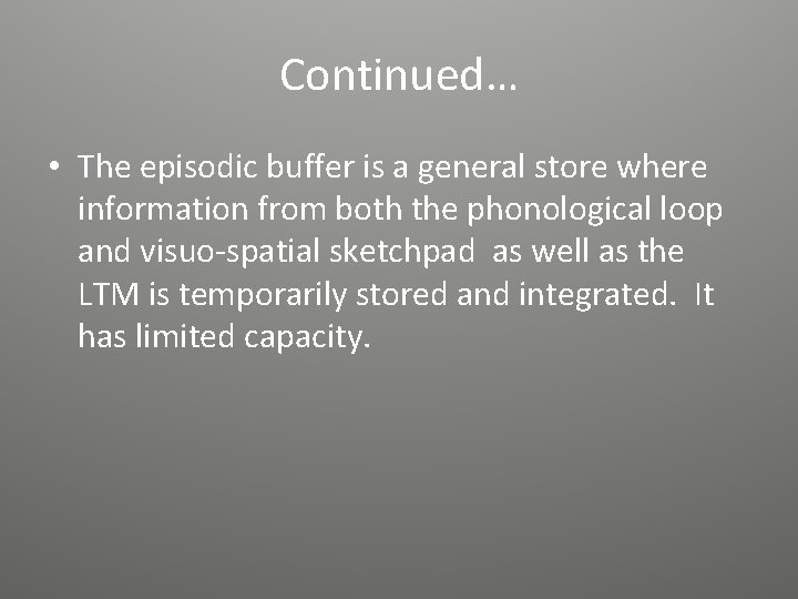 Continued… • The episodic buffer is a general store where information from both the