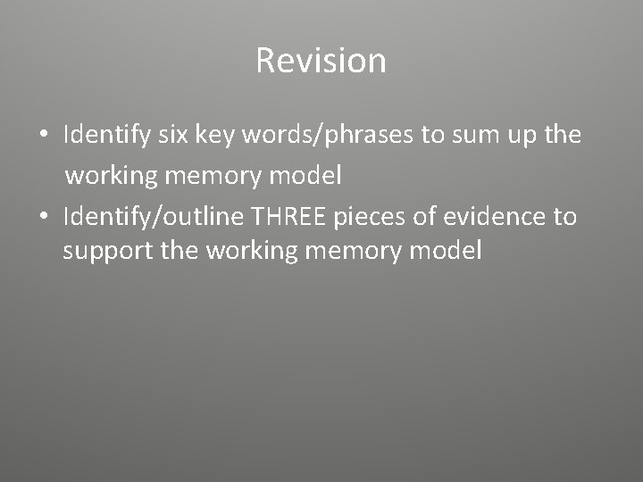 Revision • Identify six key words/phrases to sum up the working memory model •