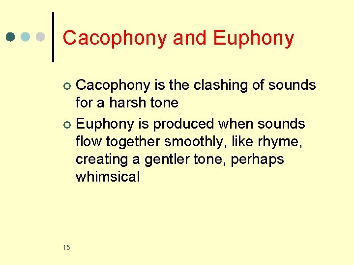 Cacophony and Euphony Cacophony is the clashing of sounds for a harsh tone ¢