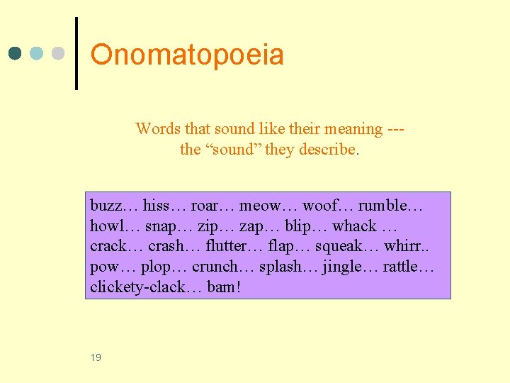 Onomatopoeia Words that sound like their meaning --the “sound” they describe. buzz… hiss… roar…