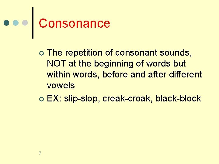 Consonance The repetition of consonant sounds, NOT at the beginning of words but within