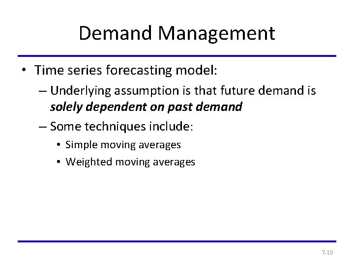 Demand Management • Time series forecasting model: – Underlying assumption is that future demand