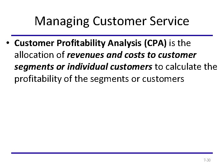 Managing Customer Service • Customer Profitability Analysis (CPA) is the allocation of revenues and