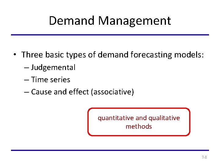 Demand Management • Three basic types of demand forecasting models: – Judgemental – Time