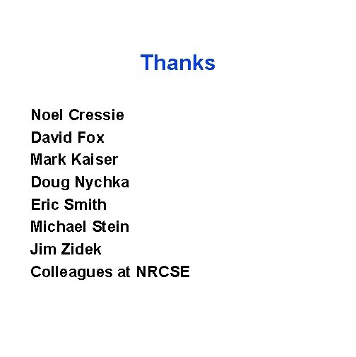 Thanks Noel Cressie David Fox Mark Kaiser Doug Nychka Eric Smith Michael Stein Jim