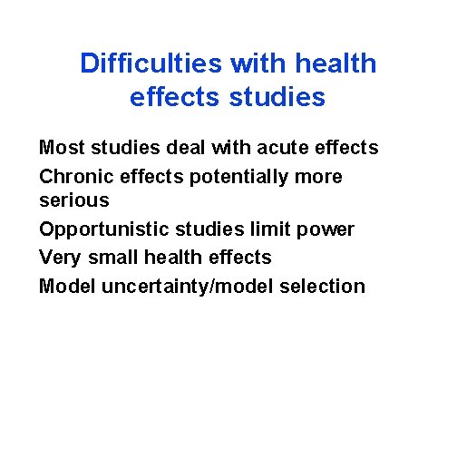 Difficulties with health effects studies Most studies deal with acute effects Chronic effects potentially