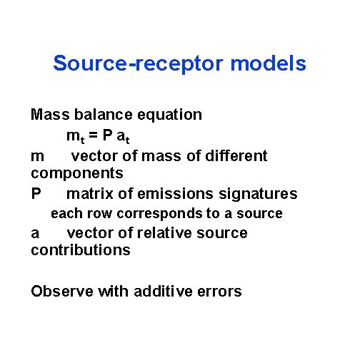 Source-receptor models Mass balance equation mt = P a t m vector of mass