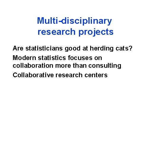 Multi-disciplinary research projects Are statisticians good at herding cats? Modern statistics focuses on collaboration