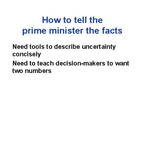 How to tell the prime minister the facts Need tools to describe uncertainty concisely