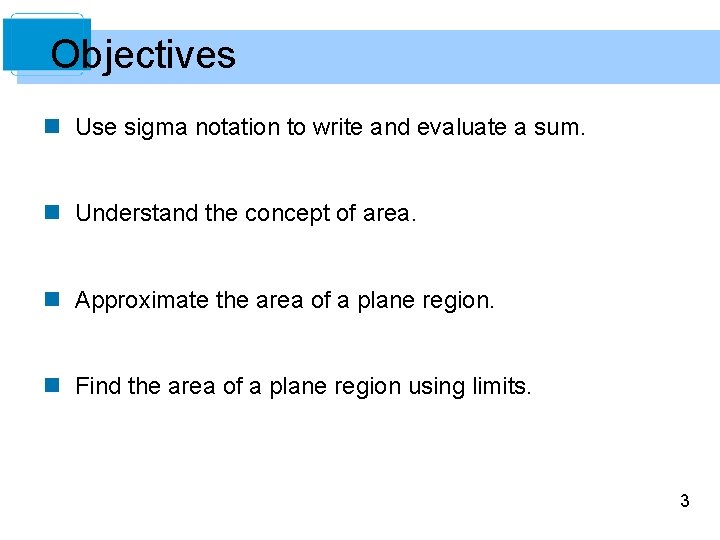 Objectives n Use sigma notation to write and evaluate a sum. n Understand the