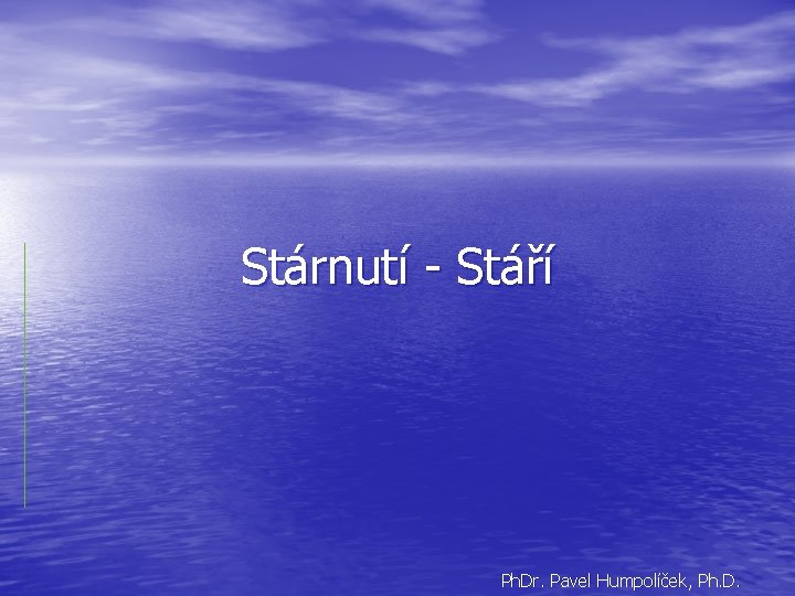 Stárnutí - Stáří Ph. Dr. Pavel Humpolíček, Ph. D. 