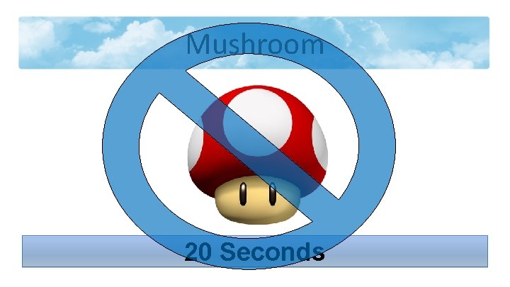 Mushroom 20 Seconds 