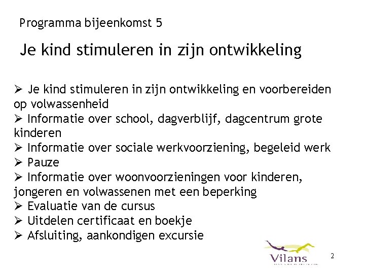 Programma bijeenkomst 5 Je kind stimuleren in zijn ontwikkeling Ø Je kind stimuleren in