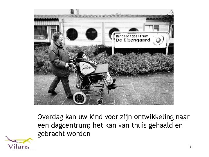 Overdag kan uw kind voor zijn ontwikkeling naar een dagcentrum; het kan van thuis