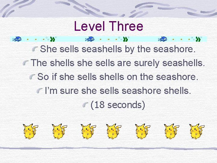 Level Three She sells seashells by the seashore. The shells she sells are surely