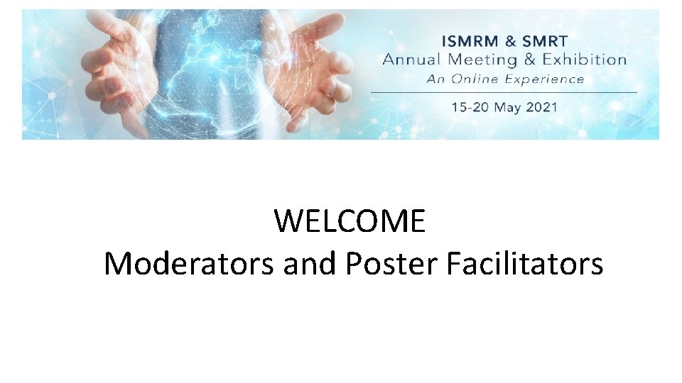 WELCOME Moderators and Poster Facilitators 