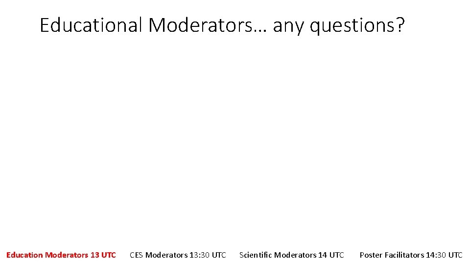 Educational Moderators… any questions? Education Moderators 13 UTC CES Moderators 13: 30 UTC Scientific